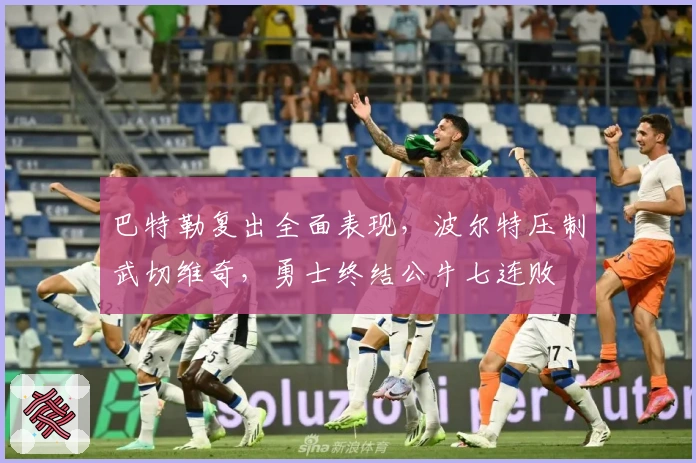 巴特勒复出全面表现，波尔特压制武切维奇，勇士终结公牛七连败