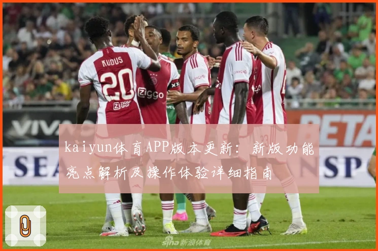 kaiyun体育APP版本更新：新版功能亮点解析及操作体验详细指南