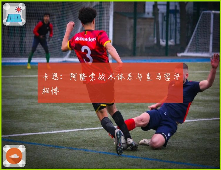 卡恩：阿隆索战术体系与皇马哲学相悖